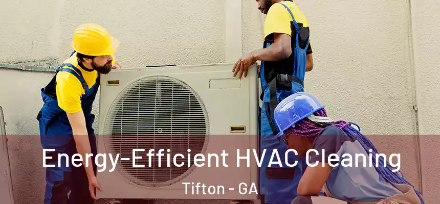 Energy-Efficient HVAC Cleaning Tifton - GA